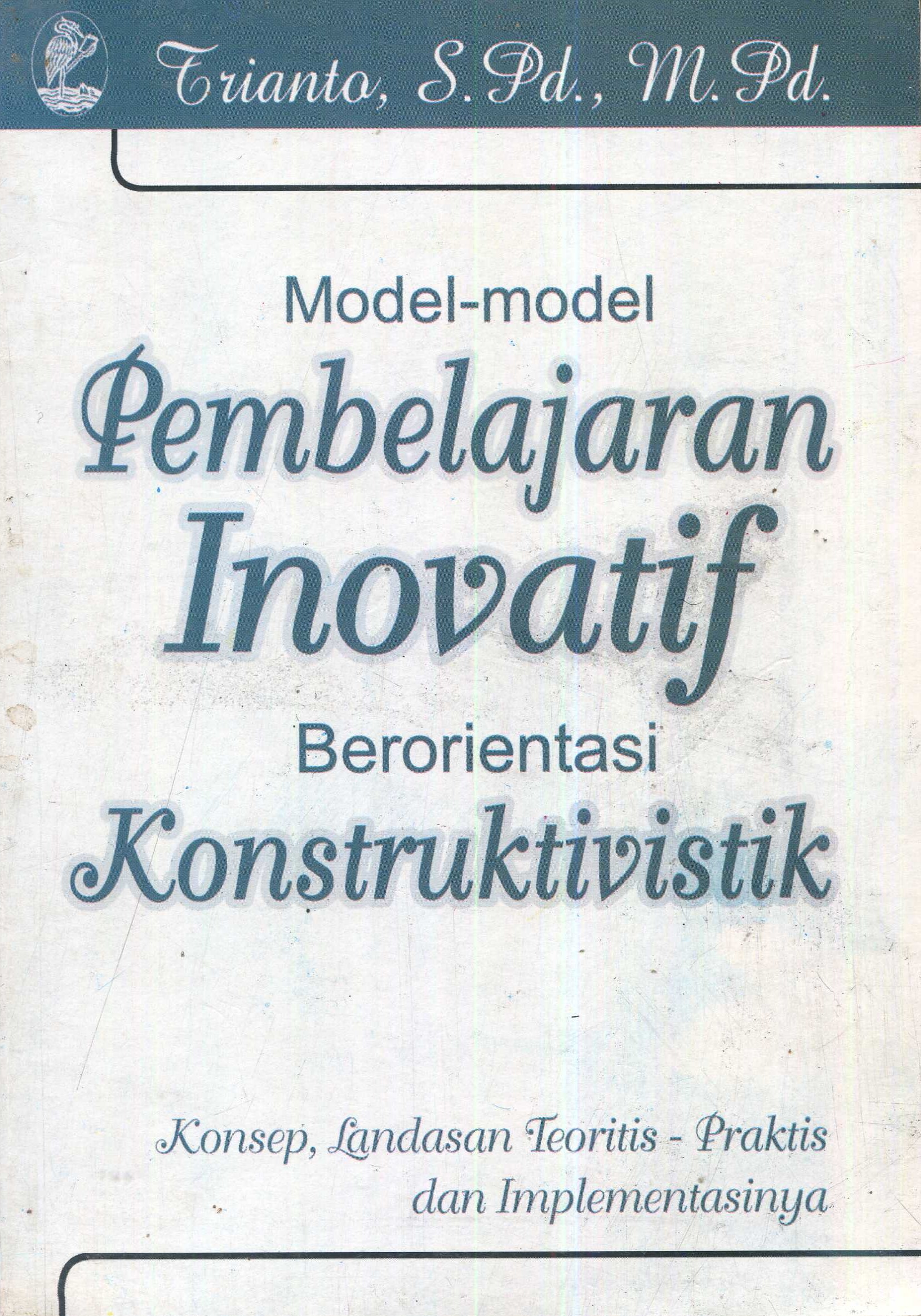 Cover Model-model pembelajaran inovatif berorientasi konstruktivistik / Trianto; editor, Sunarni