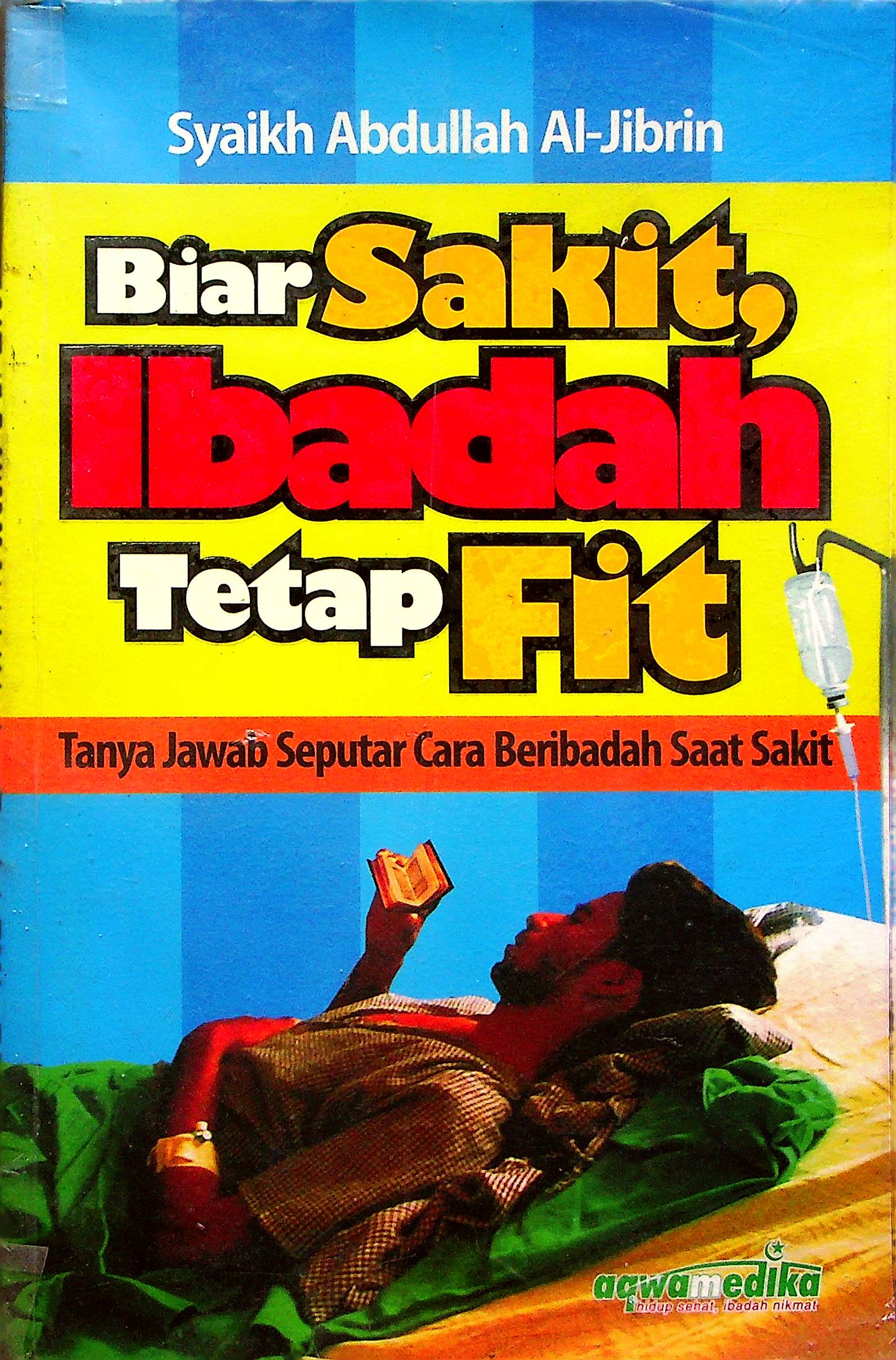 Cover Biar sakit ibadah tetep fit / Abdullah bin Abdur Rahman;Al-Jibrin; alih bahasa, Ahmad Syarif; editor, Muthawadawan Bahri