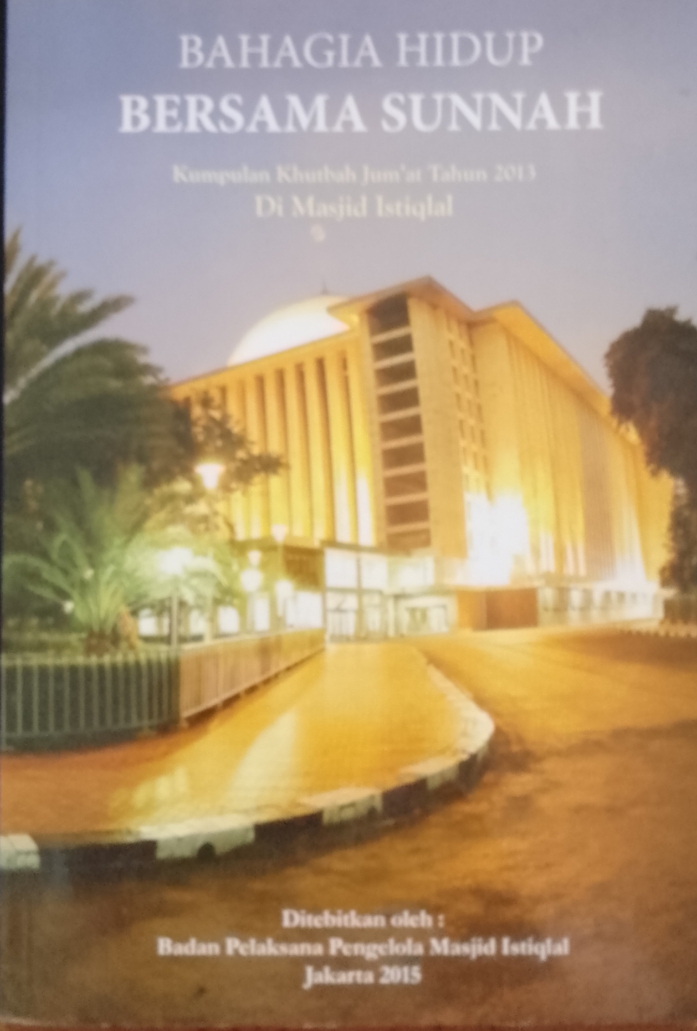 Cover Bahagia hidup bersama sunnah :  Kumpulan khutbah Jumat tahun 2013 di Masjid Istiqlal / Badan Pelaksana Pengelola Masjid Istiqlal