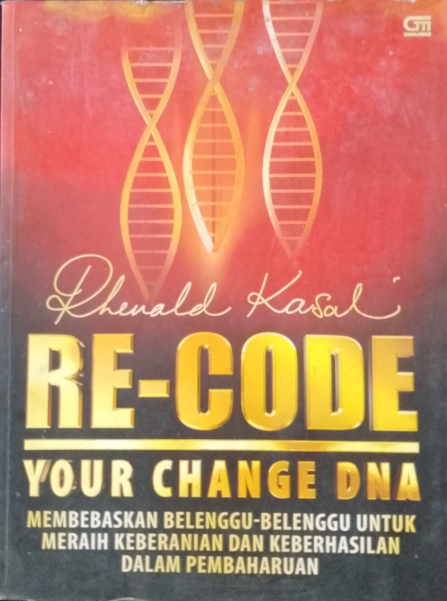 Cover Re-code your change dana :  membebaskan keeranian dan keberhasilan dalam pembaharuan / Rhenald Kasali