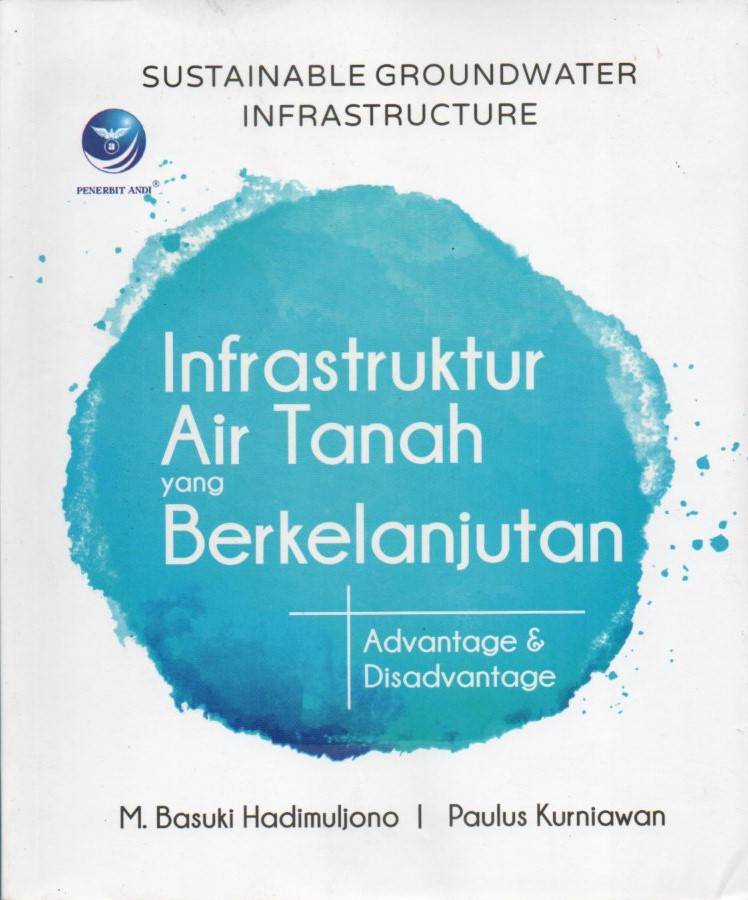 Cover Sustainable groundwater infrastructure (infrastruktur air tanah yang berkelanjutan) :  advantage & disadvantage / M. Basuki Hadimuljono, Paulus Kurniawan