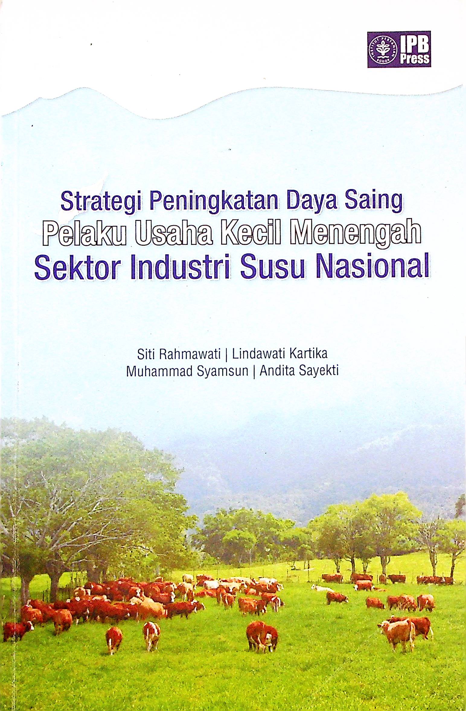 Cover Strategi peningkatan daya saing pelaku usaha kecil menengah sektor industri susu nasional / Siti Rahmawati, Linda Kartika, Muhammad Syamsun,Andita Sayekti; penyunting bahasa, Fatrisia Ratnasari; korektor, Dwi M Nastiti,