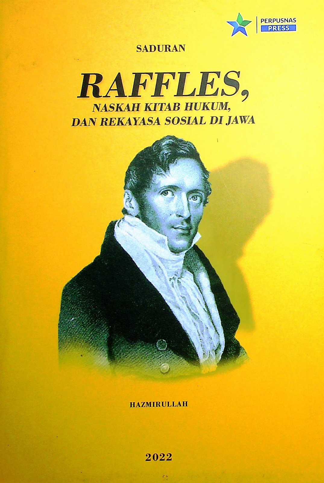Cover Saduran Raffles, naskah kitab hukum, dan rekayasa sosial di Jawa / Hazmirullah