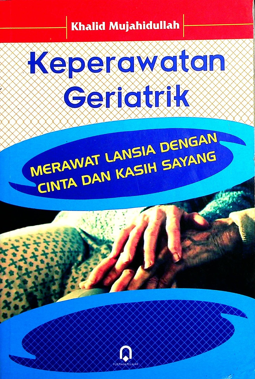 Cover Keperawatan geriatrik :  merawat lansia dengan cinta dan kasih sayang / Khalid Mujahidullah