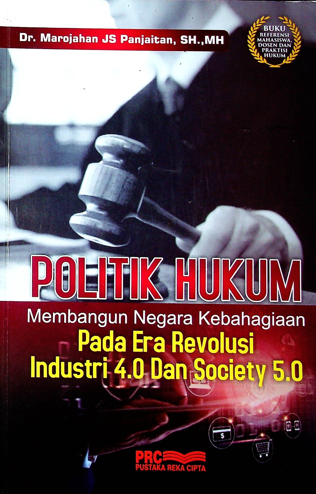 Cover Politik hukum :  membangun negara kebahagiaan di era revolusi industri 4.0 dan society 5.0 / Dr. Marojahan JS Panjaitan, SH., MH; editor, Amin Budiman