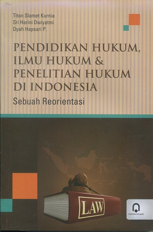 Cover Pendidikan hukum, ilmu hukum & penelitian hukum di Indonesia :  Sebuah Reorientasi / Titon Slamet Kurnia, Sri Harini Dwiyatmi, Dyah Hapsari P.