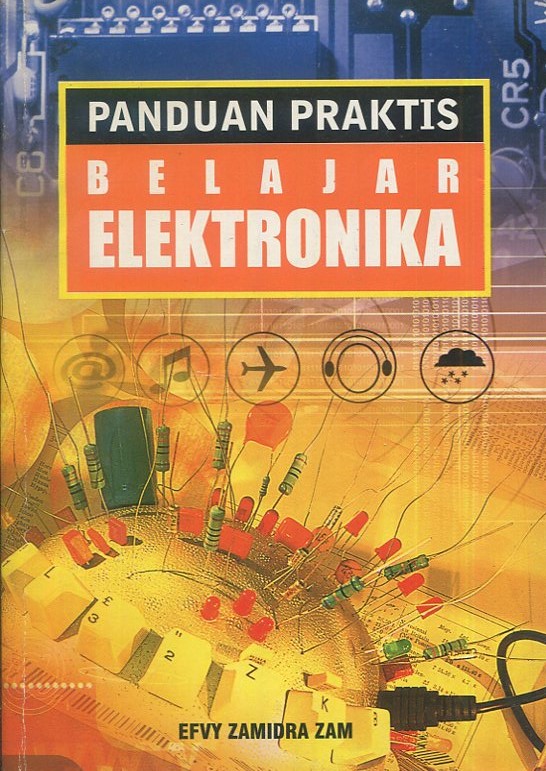 Cover Panduan praktis belajar elektronika / Efvy Zamira Zam