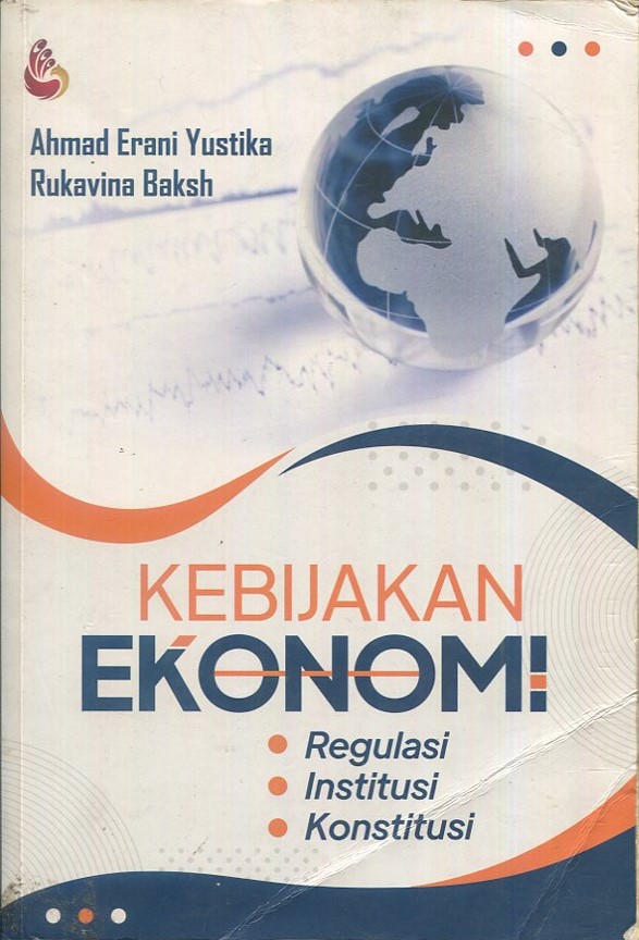 Cover Kebijakan ekonomi :  Regulasi, Institusi, Konstitusi / Ahmad Erani Yustika, Rukavina Baksh