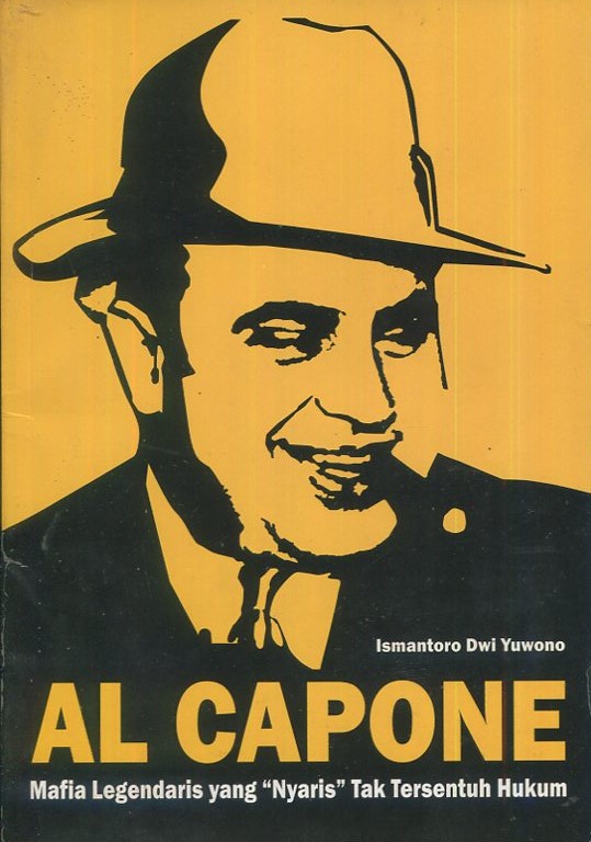 Cover Al Capone :  Mafia legendaris yang "nyaris" tak tersentuh hukum / Ismantoro Dwi Yuwono; penyunting, Ari Pranowo