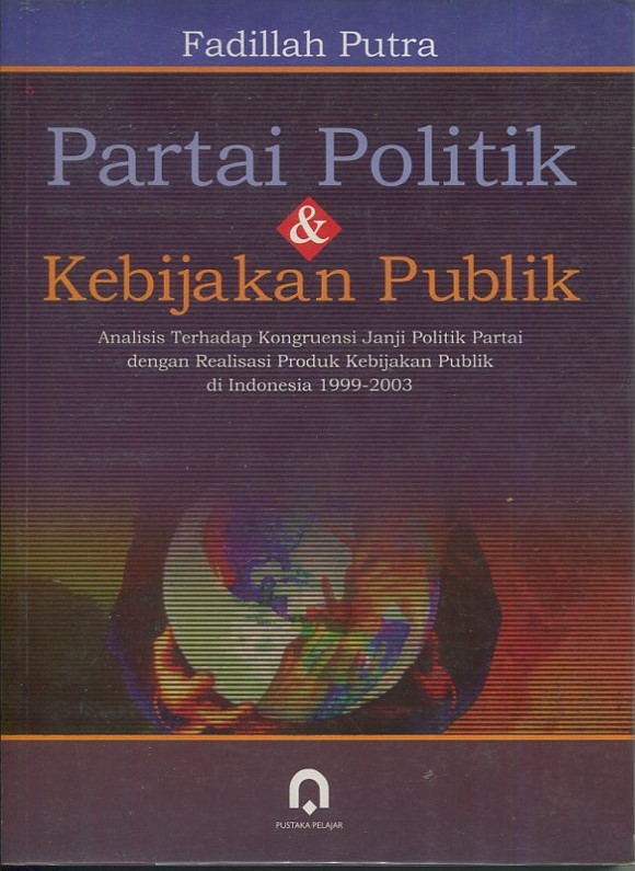 Cover Partai politik dan kebijakan publik :  analisis terhadap kongruensi janji politik partai dengan realisasi produk kebijakan publik di Indonesia 1999-2003 / Fadilah Putra