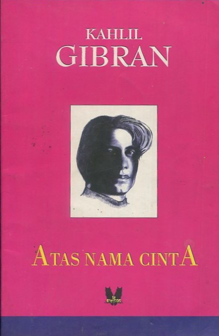 Cover Atas nama cinta / Kahlil Gibran; alih bahasa, Andri Eko Cahyono; penyunting, Mujib Hermani, Muhidin M Dahlan