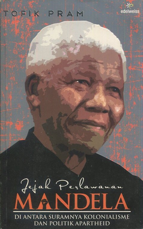 Cover Jejak perjalanan Mandela :  Di antara suramnya kolonialisme dan politik Apartheid / Tofik Pram