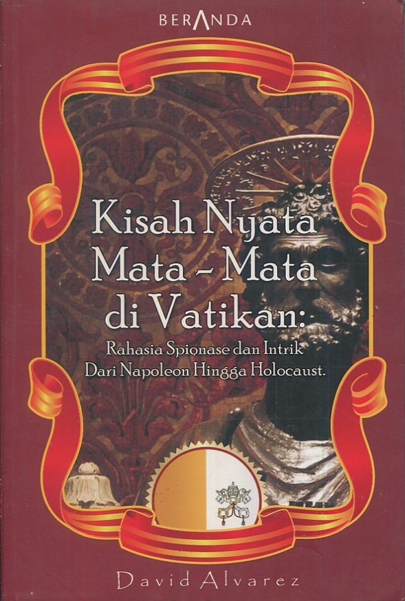 Cover Kisah nyata mata-mata di vatikan :  Rahasia spionase dan intrik dari Napoleon hingga holocaust / David Alvarez; alih bahasa, Fitria Mayasari,; editor, Jarwanto S.Noe