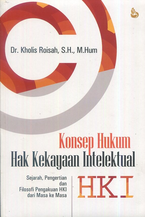 Cover Konsep hukum hak kekayaan intelektual (HKI) :  Sejarah, pengertian dan filosofi pengakuan HKI dari masa ke masa / Dr. Kholis Roisah, S.H., M.Hum