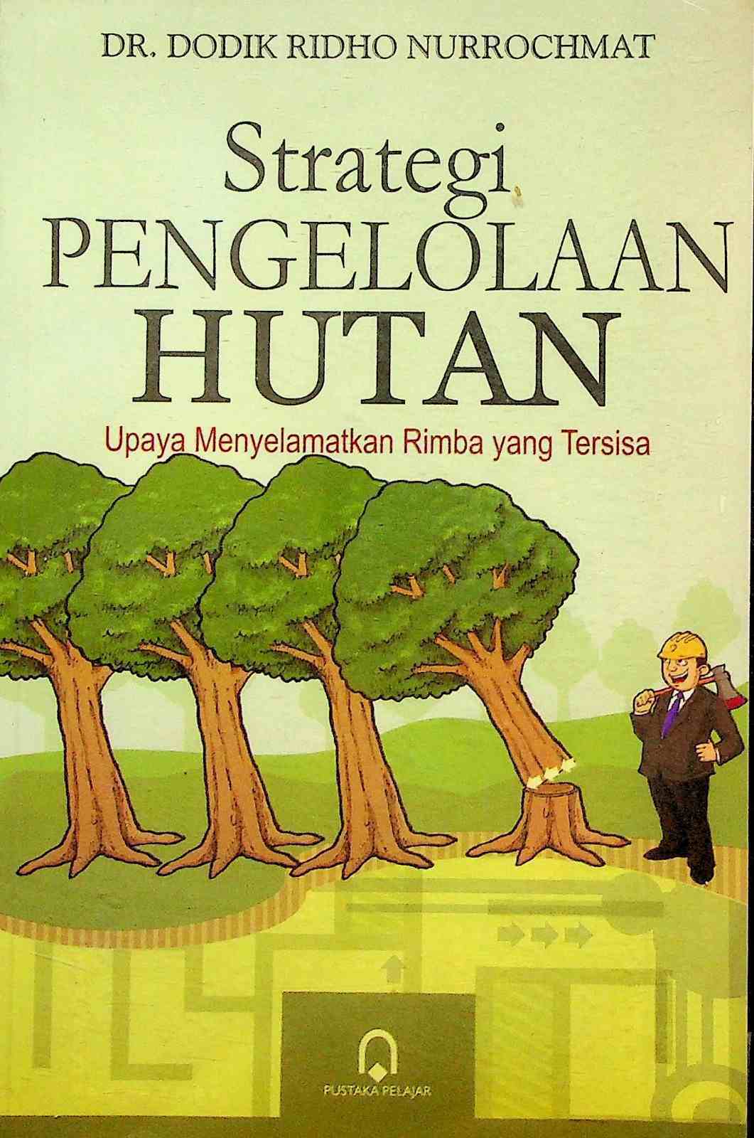 Cover Strategi pengelolaan hutan :  upaya menyelamatkanrimba yang tersisa / Dr. Dodik Ridho Nurrochmat