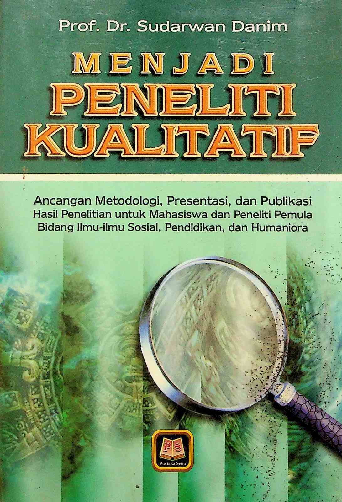 Cover Menjadi peneliti kualitatif :  ancangan metodologi, presentasi, dan publikasi hasil penelitian untuk mahasiswa dan peneliti pemula idang ilmu-ilmu sosial, pendidikan, dan humaniora / Prof. Dr. Sudarwan Danim