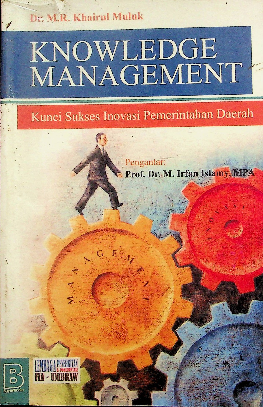 Cover Knowledge Management :  kunci sukses inovasi  pemerintahan daerah / Dr. M.R Khairul Muluk