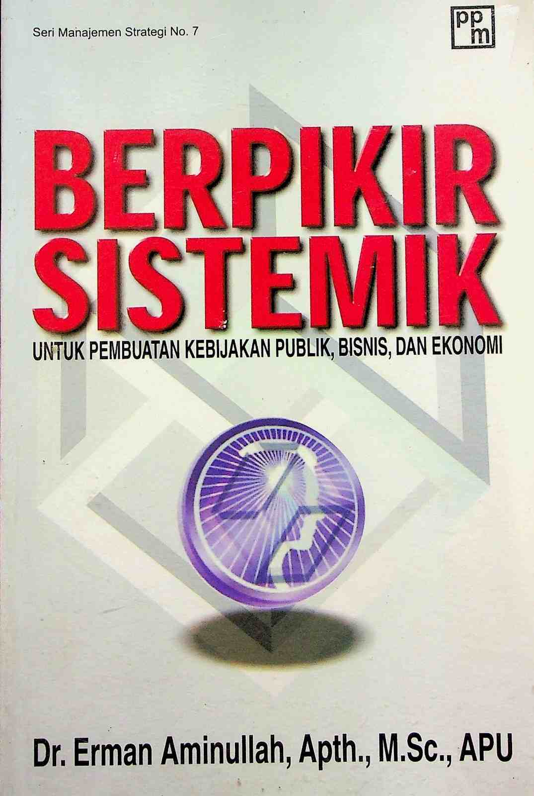 Cover Berpikir sistematik untuk pembuatan kebijakan publik, bisnis, dan ekonomi / Dr. Erman Aminullah, Apth., M.Sc., APU; penyunting, Yustrianto Yuwono