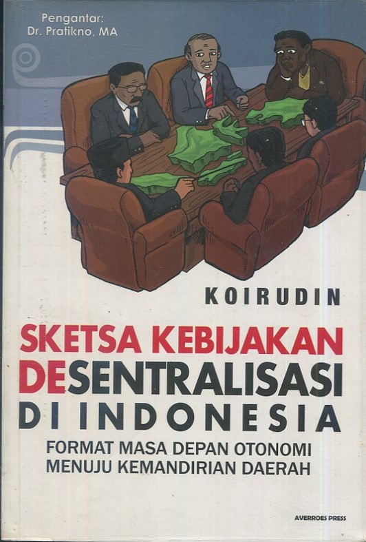 Cover Sketsa kebijakan desentralisasi di Indonesia :  Format masa depan otonomi menuju kemandirian daerah / Koirudin