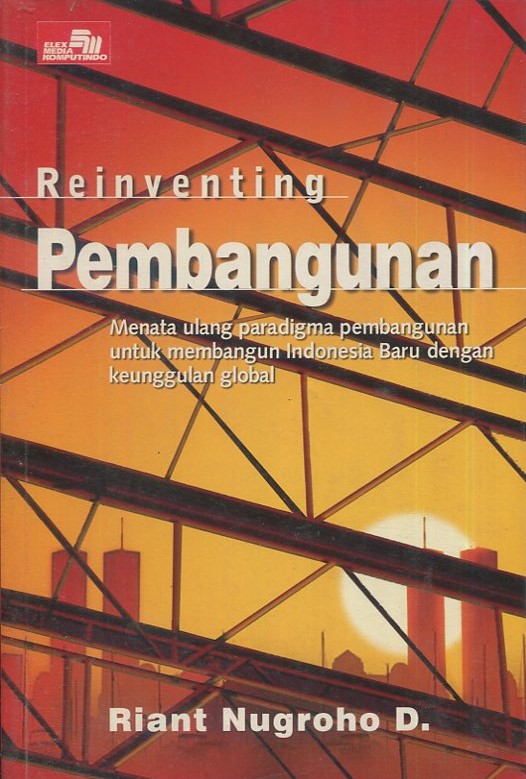 Cover Reinventing Pembangunan :  Menata ulang paradigma pembangunan untuk membangun Indonesia baru dengan keunggulan global / Riant Nugroho Dwijowijoto