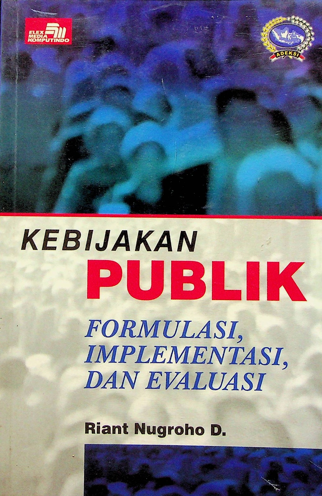 Cover Kebijakan publik :  formulasi, implementasi, evaluasi / Riant Nugroho Dwijowijoto