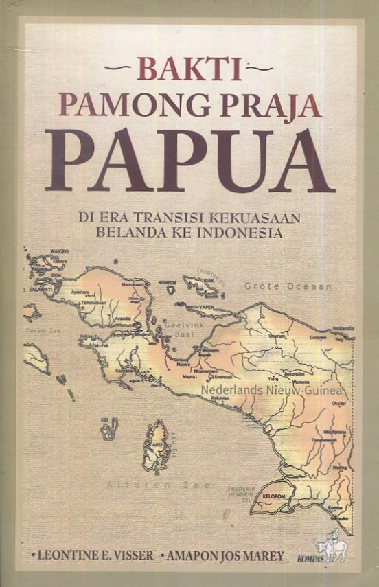 Cover Bakti pamong praja Papua :  di era transisi kekuasaan Belanda ke Indonesia / Leontine E. Visser, Amopon Jos Marey; editor, Aloysius Soni BL de Rosari