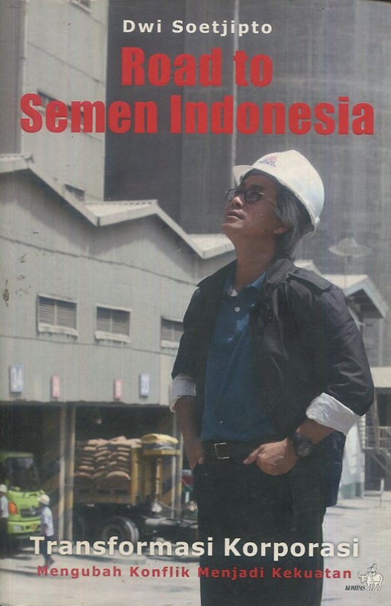 Cover Road to semen Indonesia :  Transformasi  korporasi mengubah konflik menjadi kekuatan / Dwi Soetjipto