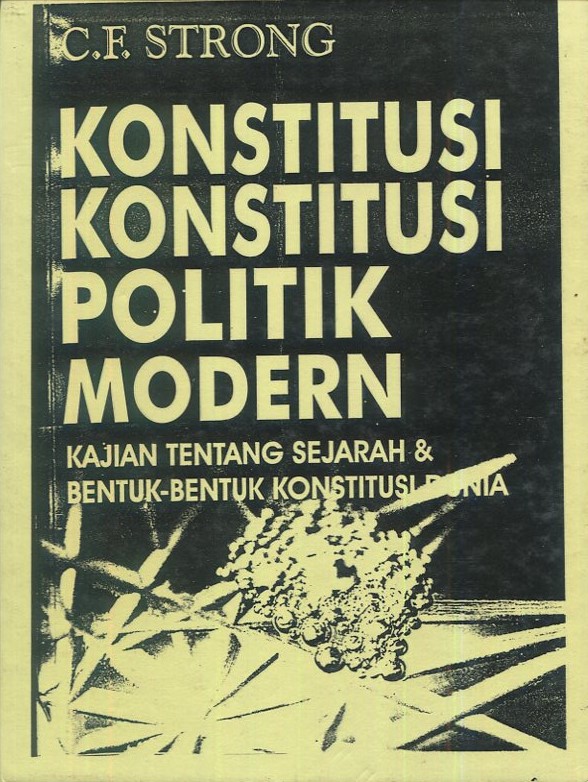 Cover Konstitusi-konstitusi politik modern :  studi perbandingan tentang sejarah dan bentuk-bentuk konstitusi dunia / C.F. Strong, O.B.E., M.A., Ph.D.; penerjemah, SPA Teamwork; editor, Derta Sri Widowatie, Waluyati Handayani