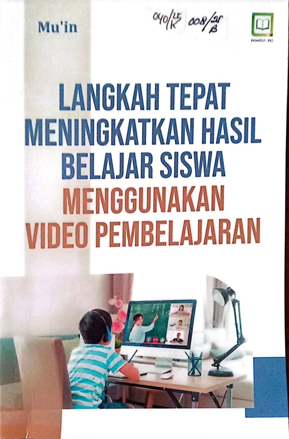 Cover Langkah tepat meningkatkan hasil belajar siswa menggunakan video pembelajaran / Mu'in