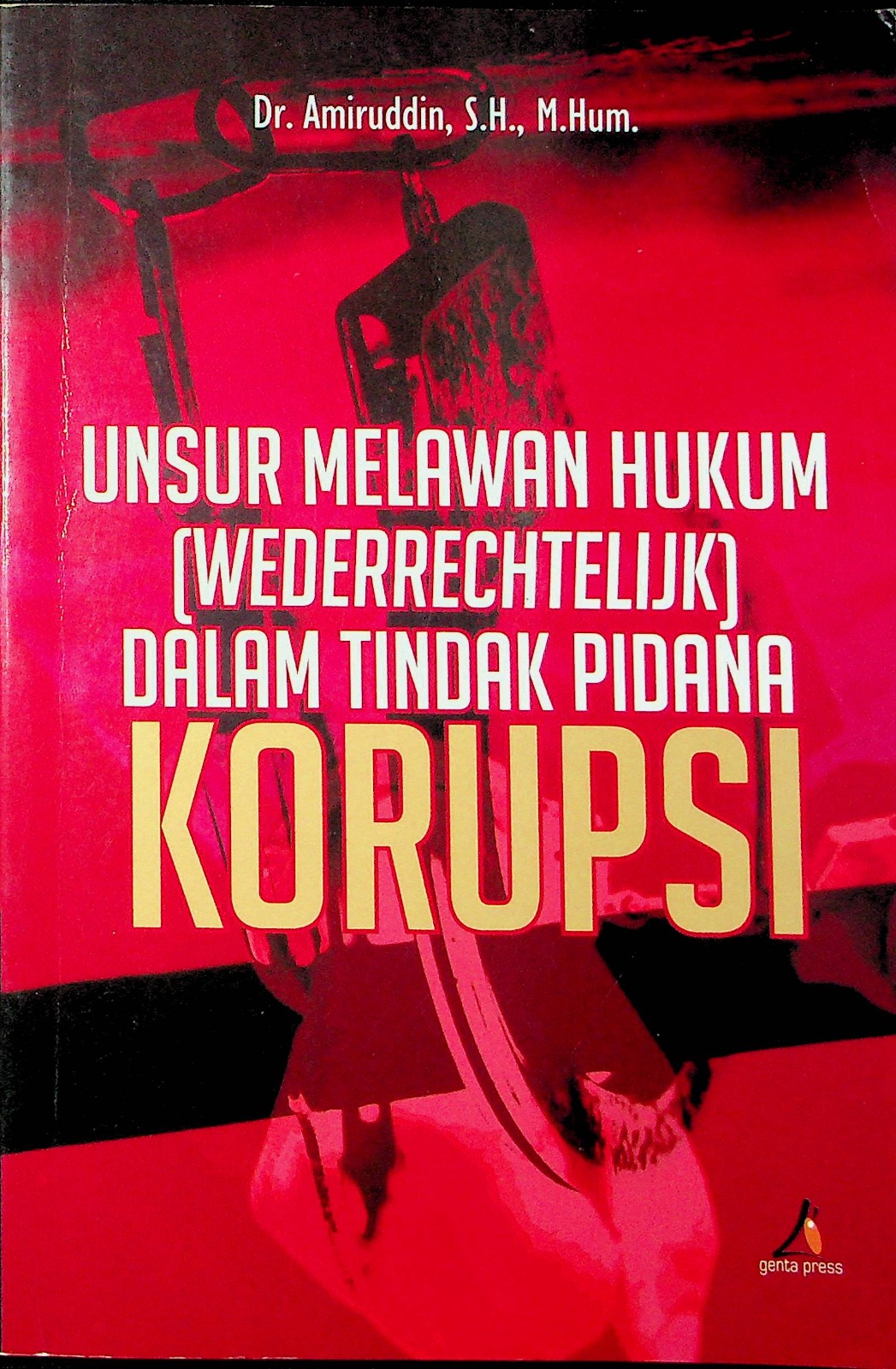 Cover Unsur melawan hukum ( Wederrechtelijk ) dalam tindak pidana korupsi / Dr. Aminuddi, S.H.M.Hum