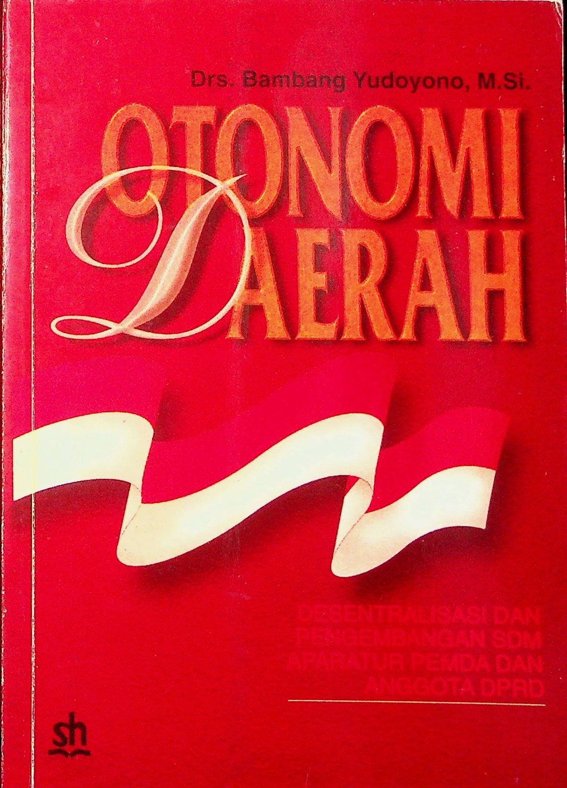 Cover Otonomi Daerah :  Desentralisasi dan pengembangan SDM aparatur Pemda dan Anggota DPRD / Drs. Bambang Yudoyono, M. Si.