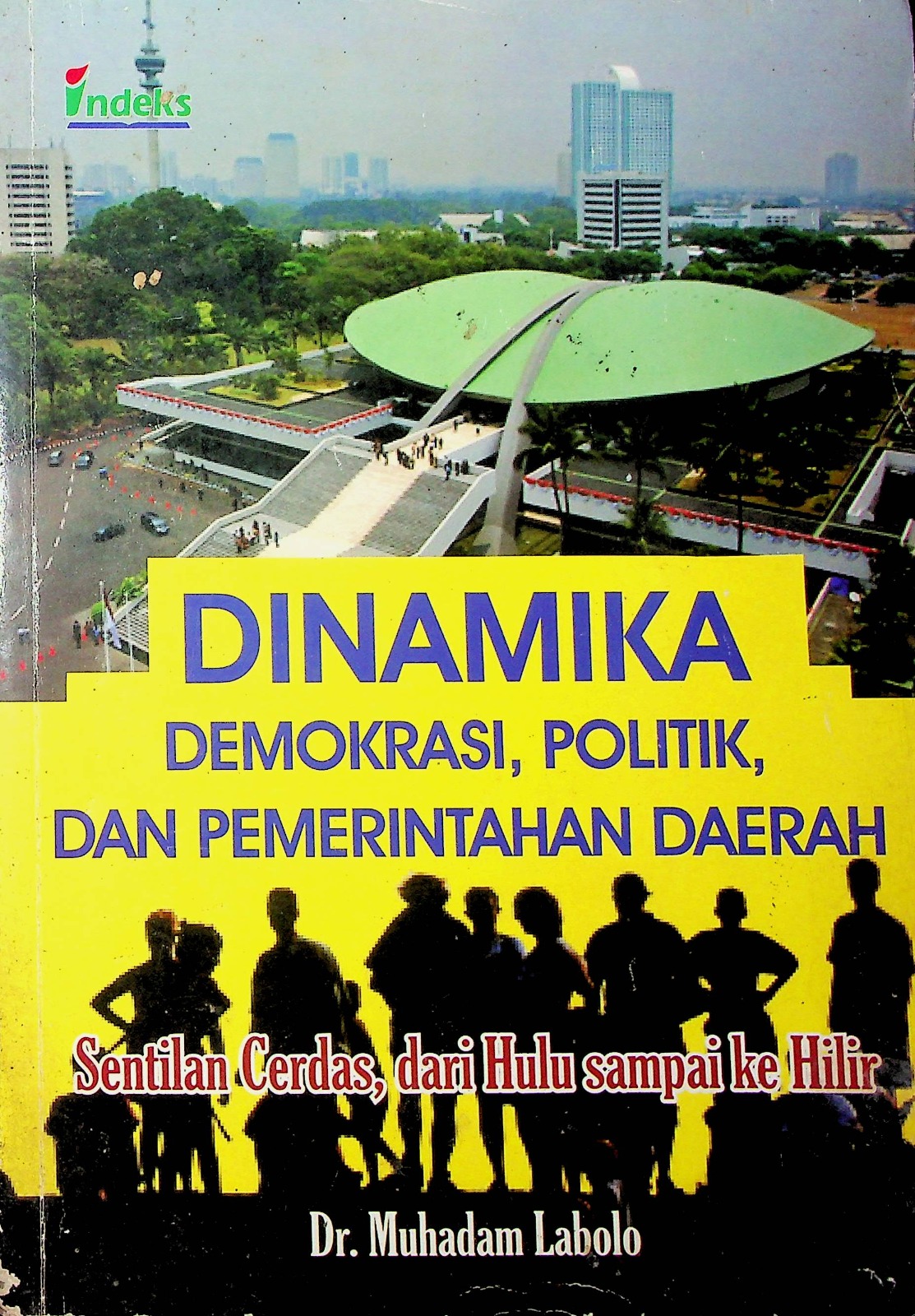 Cover Dinamika demokrasi, politik, dan pemerintahan daerah :  sentilan cerdas, dari hulu sampai ke hilir / Dr. Muhadam Labolo; editor, Drs. Benyamin Molan