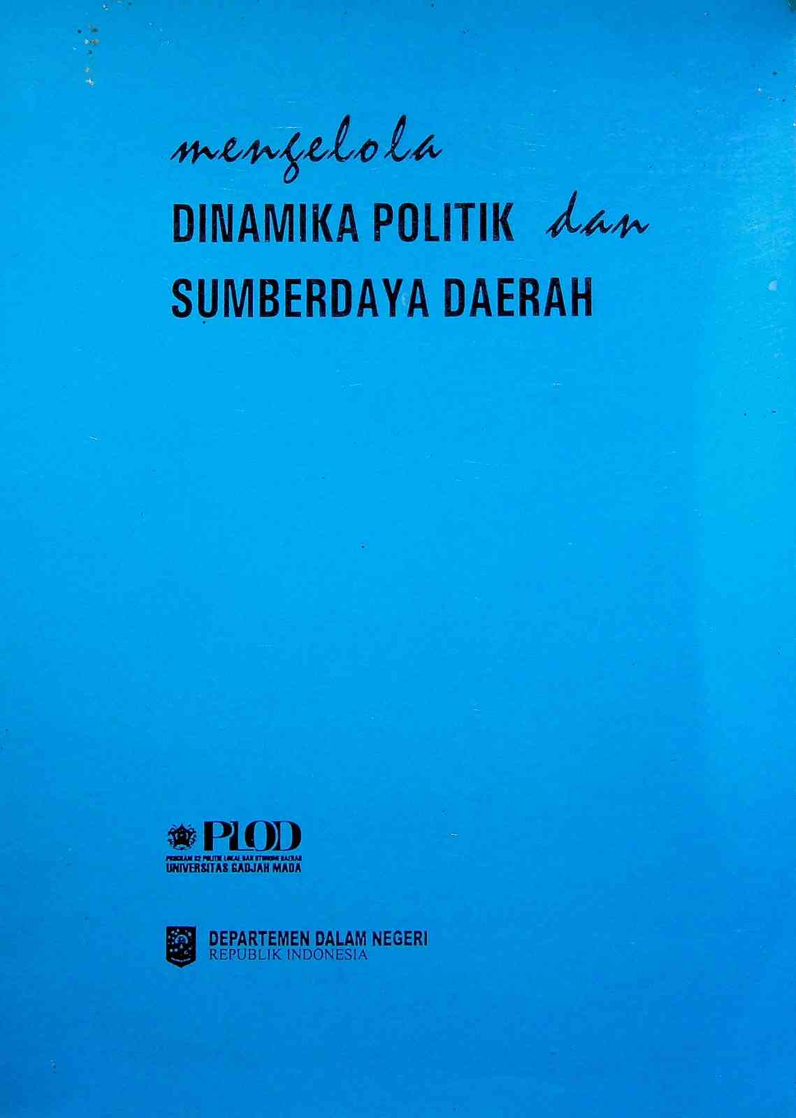 Cover Mengelola dinamika politik dan sumberdaya daerah / Dr. Pratikno, M.Soc. Sc, Dr. Purwo Santoso, MA, Drs. Bambang Purwoko, M.A, Drs. Haryanto. MA, Drs. Mashuri Mascha, SU, Dr. Nanang Pamuji Mugasejati, Dr. Ir. Ika Putra, M.Eng., Dr. I Ktut Putra Erawan, MA, Amalinda Savirani, MA, Dr. Mudrajad Kuncoro, SE, M.Soc.Sc, Dra. Ambar Widianingrum, MA, Dr. Partini, MA, Drs. Ratminto, MA, Drs. Suharman, Ir. Wijang Wijanarko, Abdur Rozaki, SIP, Andi Sandi, SH, Awaluddin, SE, R. Budi Pramono, SIP, Danang Arif Darmawan, S.Sos, Dody Wibowo, SIP, Eko Hilal, SIP, Ganjar Widhiyoga, SIP, Nurhadi, S.Sos, Supardal, SIP, M.Si, Sigit Pamungkas, SIP