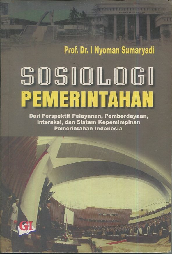 Cover Sosiologi Pemerintahan :  Dari Perspektif Pelayanan, Pemberdayaan, Interaksi, dan Sistem Kepemimpinan Pemerintahan Indonesia / Prof. Dr. I. Nyoman Sumaryadi, Drs., M.Si.