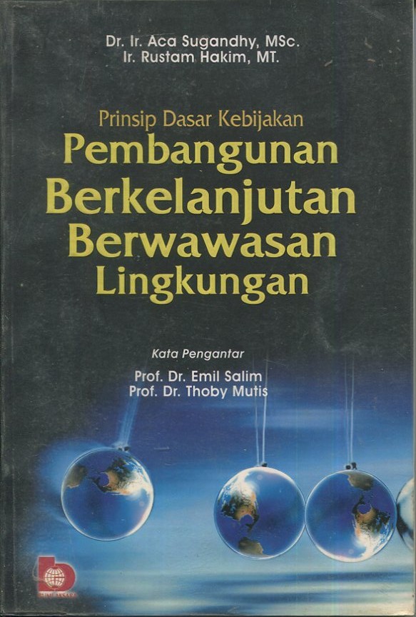 Cover Prinsip Dasar Kebijakan Pembangunan Berkelanjuan Berwawasan Lingkungan / Dr. Ir. Aca Sugandhy, MSc.