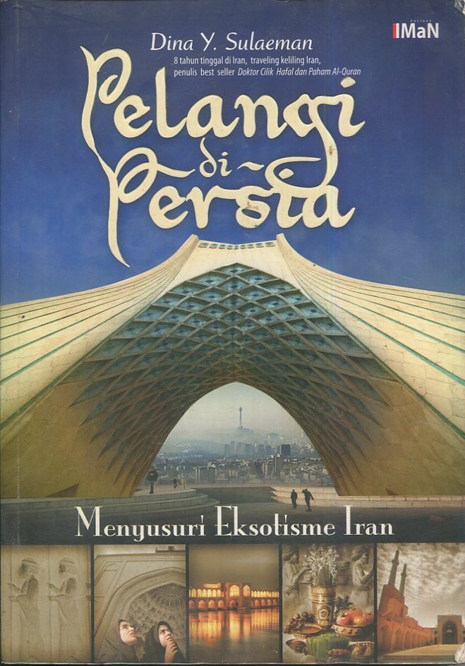 Cover Pelangi di Persia :  Menyusuri eksotisme Iran / Dina Y. Sulaeman