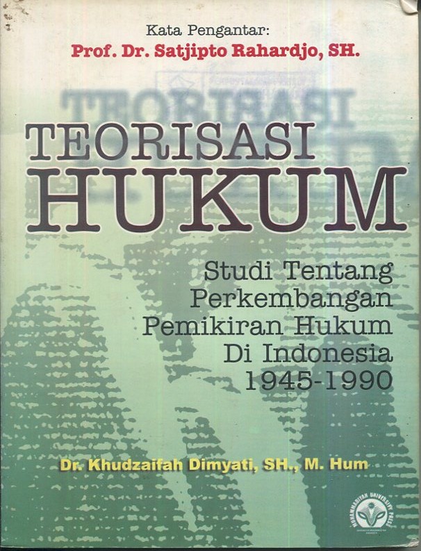 Cover Teorisasi hukum :  Studi tentang perkembangan pemikiran hukum di Indonesia 1945-1990 / DR. Khudzaifah Dimyati, SH., M.Hum.