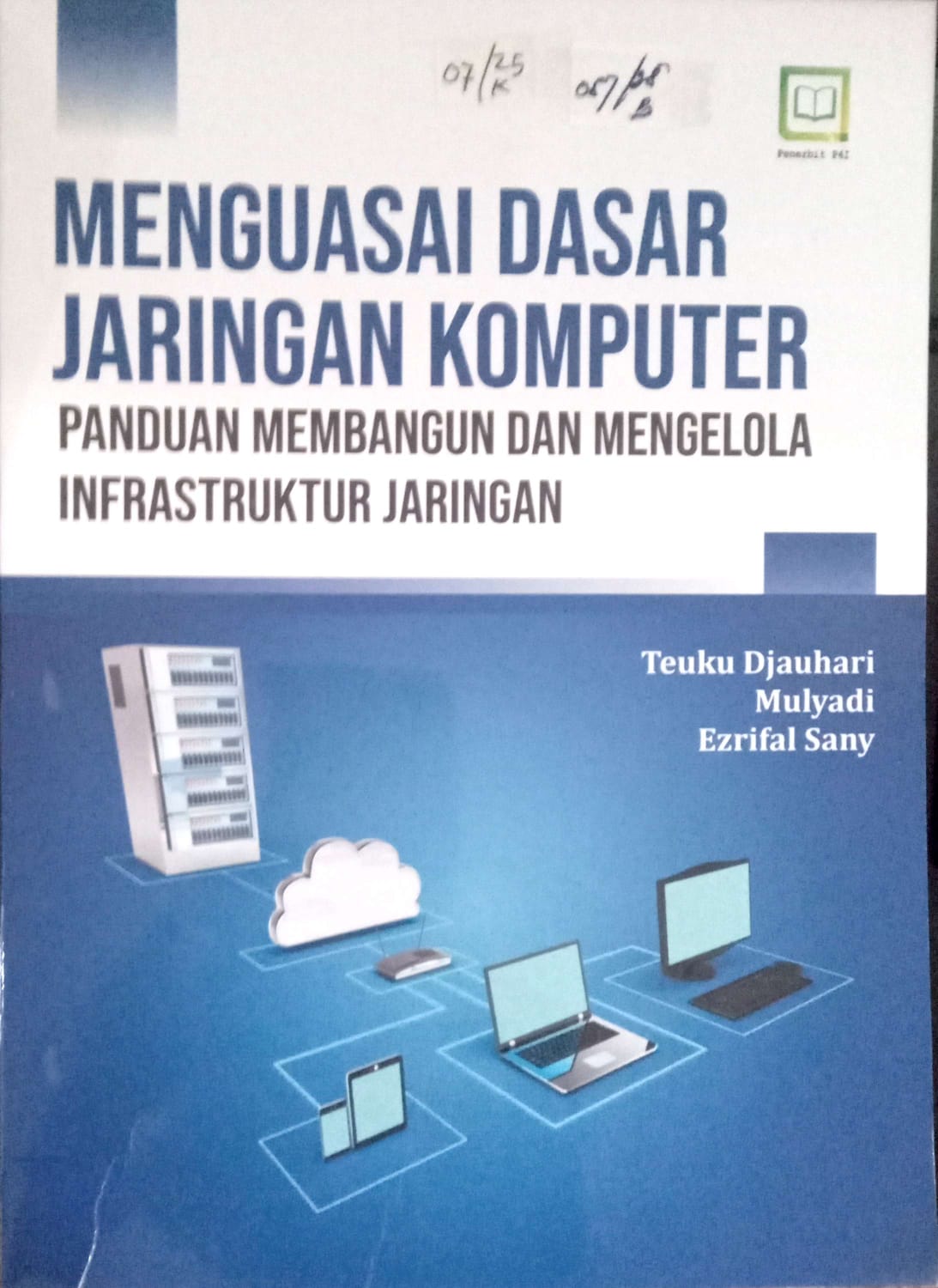 Cover Menguasain Dasar Jaringan Komputer :  Panduan Membangun dan Mengelola Infrastuktur Jaringan / Teuku Djauhari