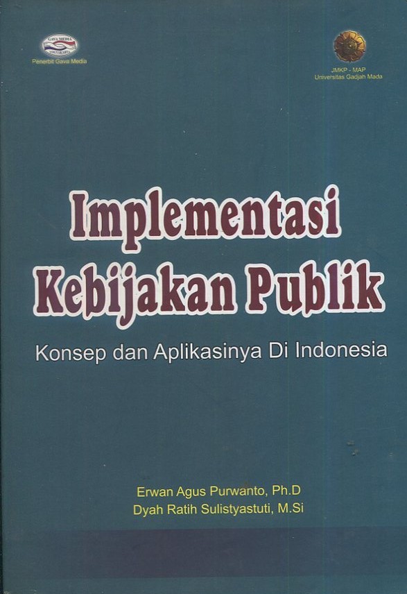 Cover Implementasi kebijakan publik :  konsep dan aplikasinya di Indonesia / Erwan Agus Purwanto, Ph. D, Dyah Ratih Sulistyastuti, M.Si