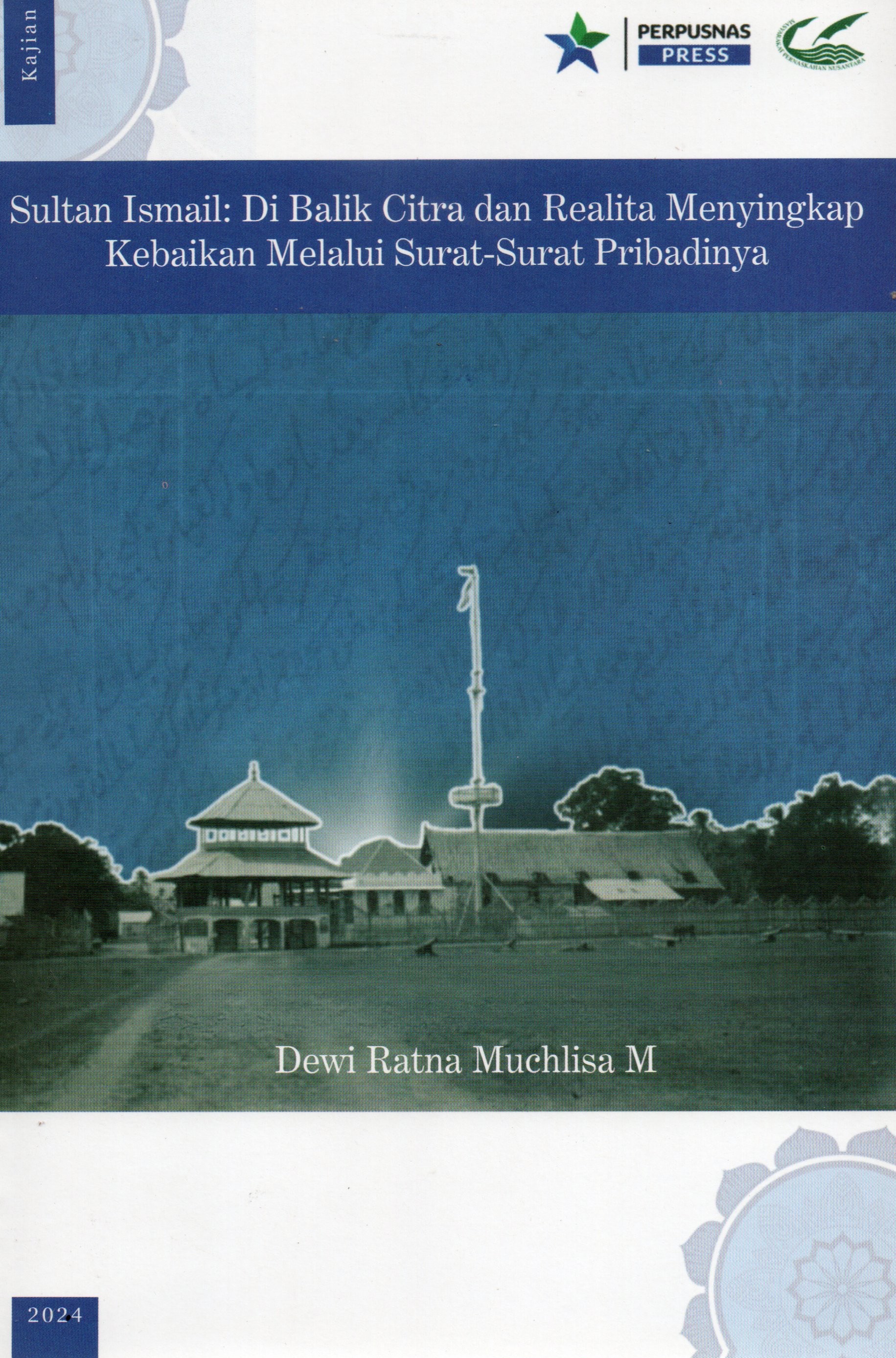 Cover Sultan Ismail :  di balik citra dan realita - menyingkap kebaikan lewat surat-surat pribadinya / Dewi Ratna Muchlisa M