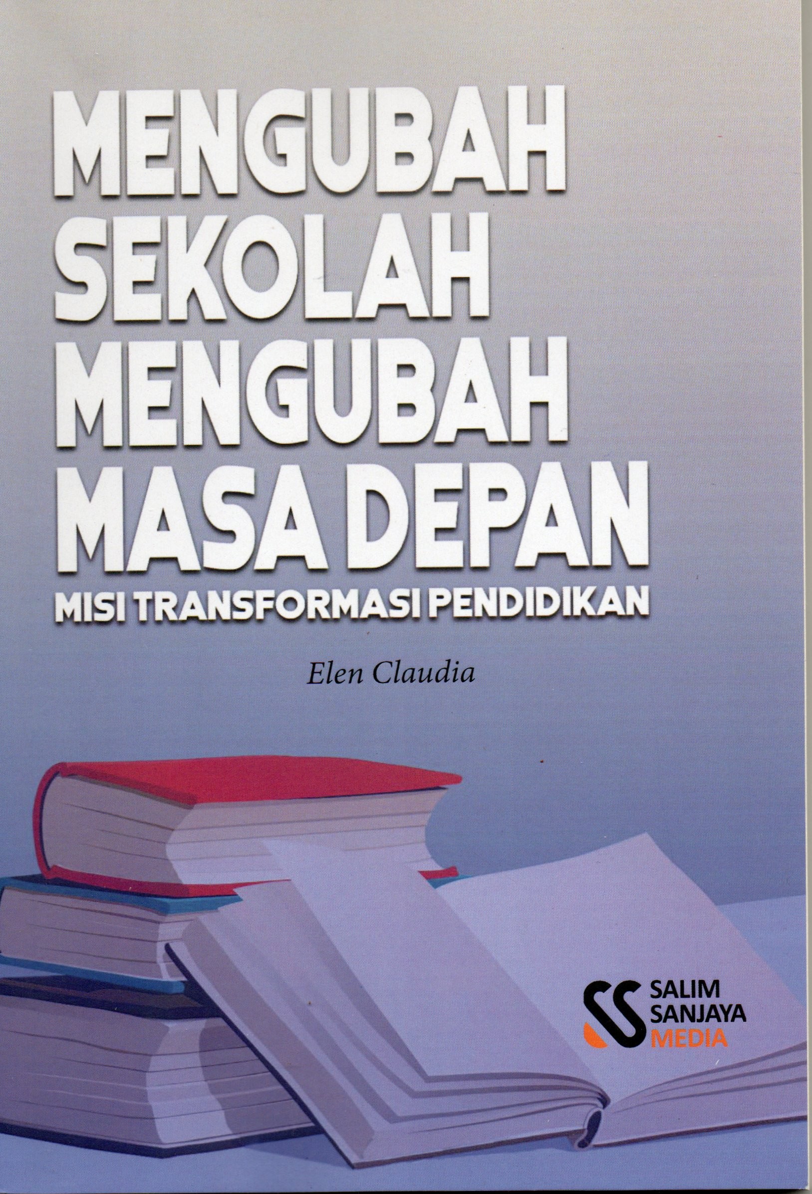 Cover Mengubah sekolah, mengubah masa depan :  Misi transformasi pendidikan / Elen Claudia