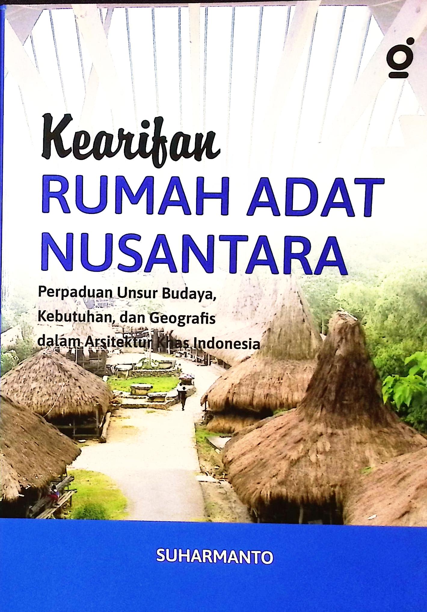 Cover Kearifan rumah adat nusantara :  perpaduan unsur budaya, kebutuhan, dan geografis dalam arsitektur khas Indonesia / Suharmanto; editor, Partner Bukumu