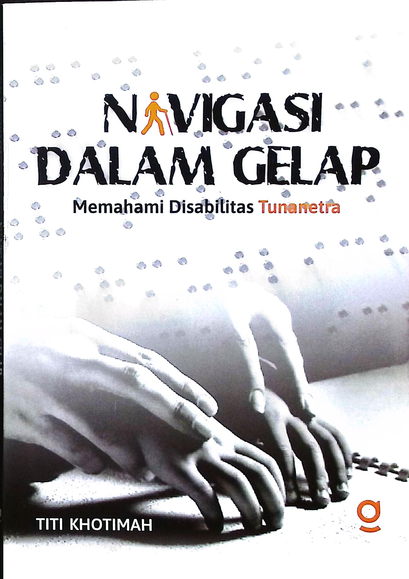 Cover Navigasi dalam gelap :  memahami disabilitas tunanetra / Titi Khotimah; editor, Patner Bukumu