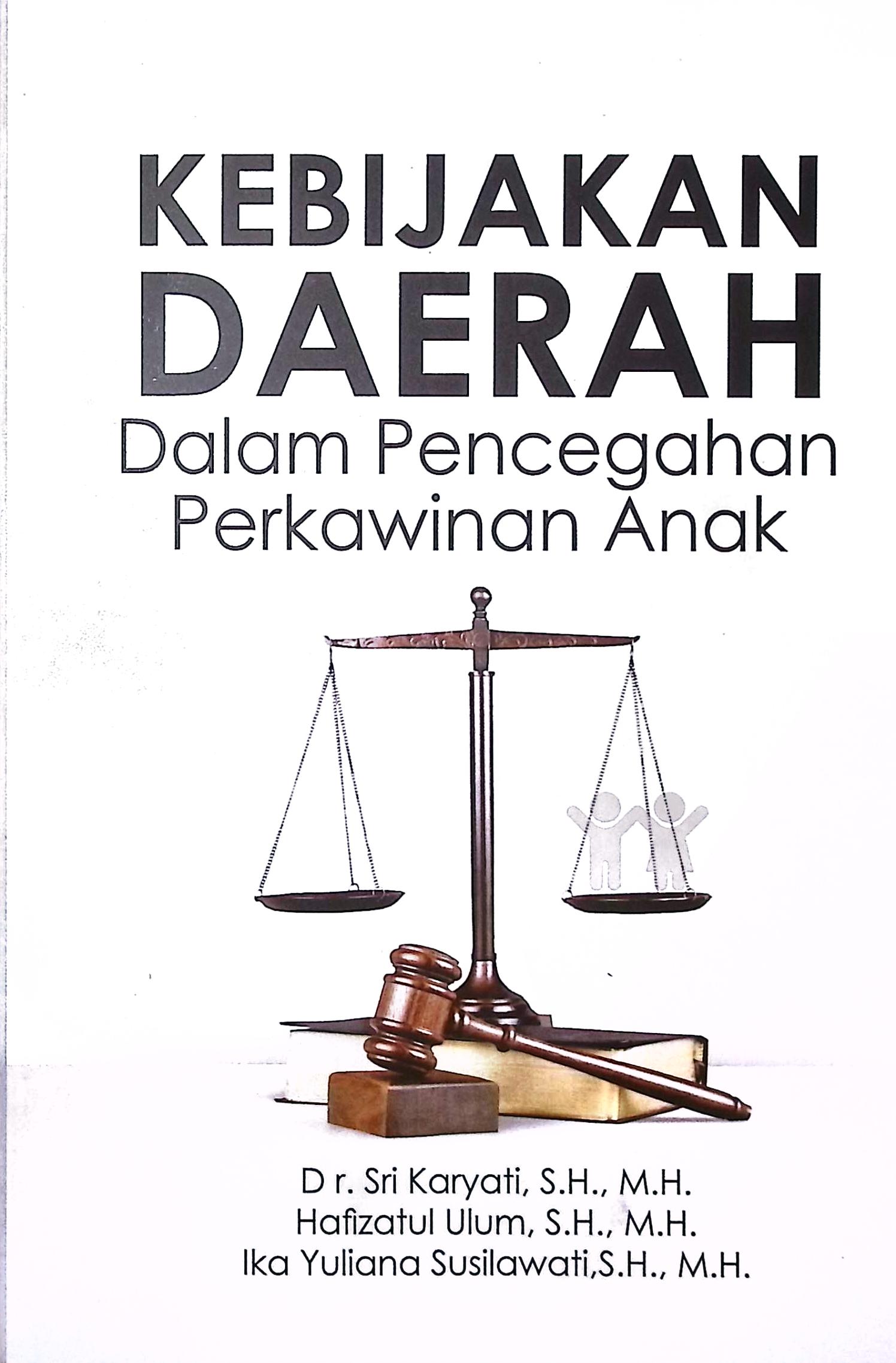 Cover Kebijakan daerah dalam pencegahan perkawinan anak / Dr. Sri Karyati, S.H., M.H, Hafizatul Ulum, S.H., M.H., Ika Yuliana Susilawati, S.H., M.H.; editor, Dr. Sri Karyati, S.h., M.H.