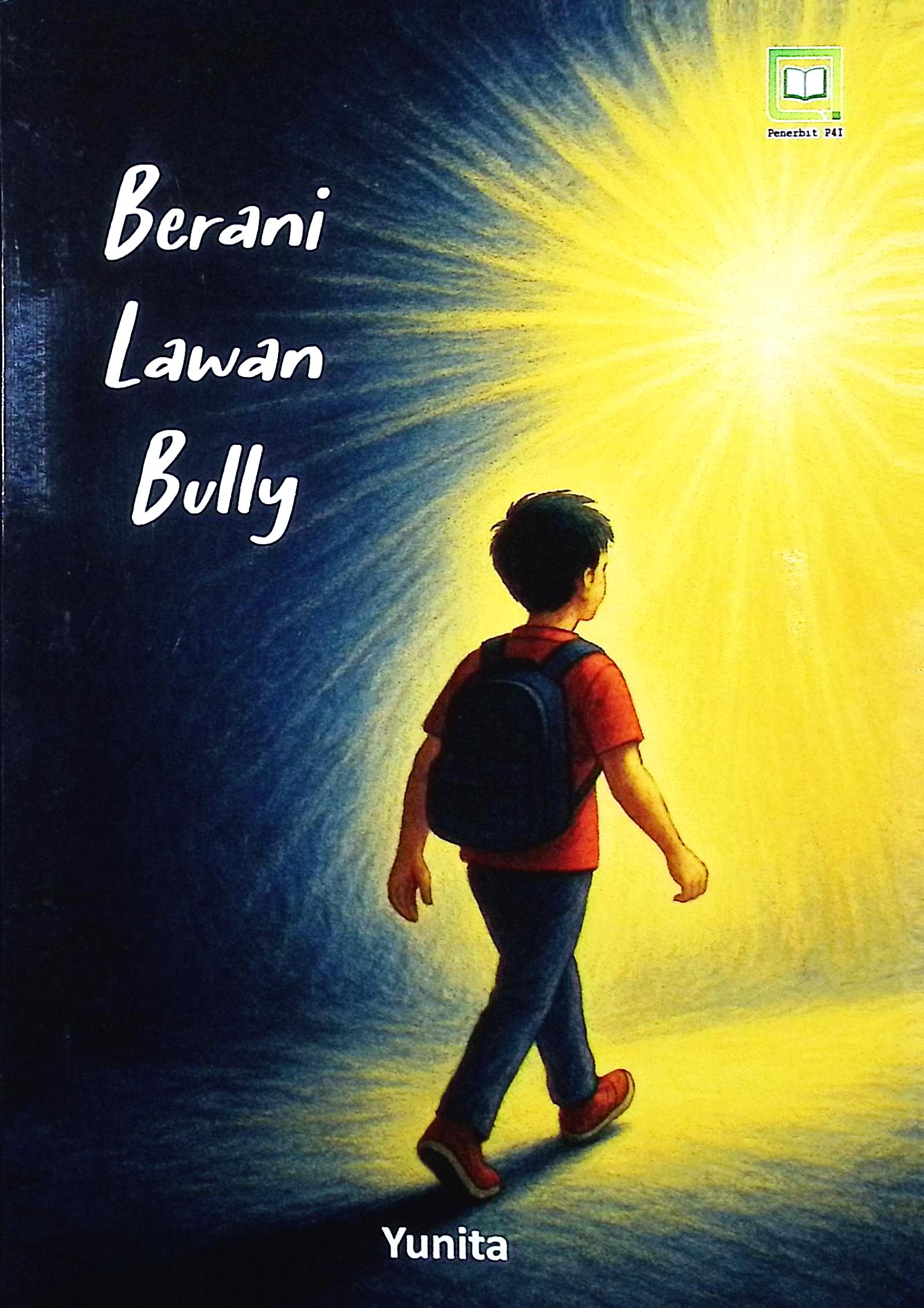 Cover Berani lawan bully / Yunita; editor, Muhamad Suhardi, Randi Pratama Murtikusuma, Maulidi Arsih Umaroh Islamiah