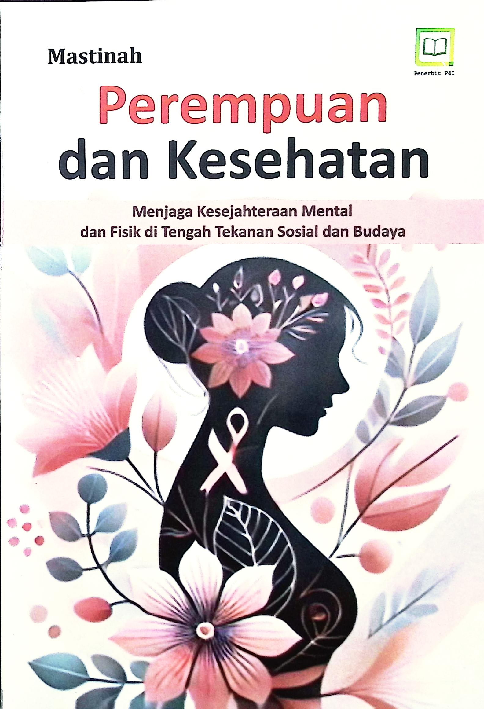 Cover Perempuan dan kesehatan :  menjaga kesejahteraan mental dan fisik di tengah tekanan sosial dan budaya / Mastinah; editor, Muhamad Suhardi, Randi Pratama Murtikusuma; penyunting, Maulidi Arsih Umaroh Islamiah