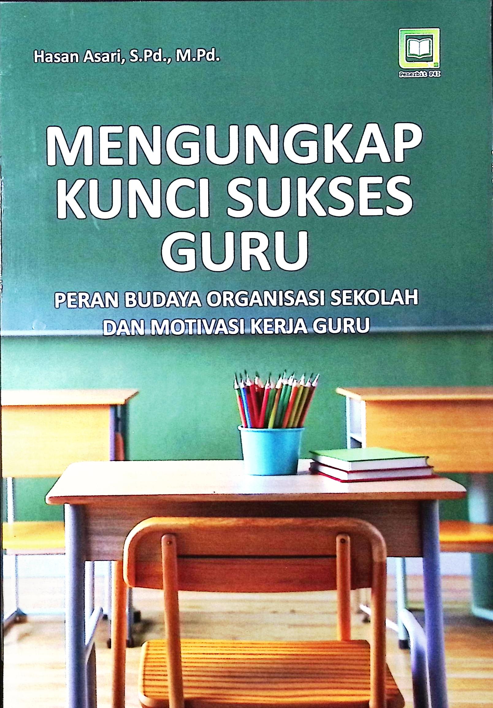 Cover Mengungkap kunci sukses guru :  peran budaya organisasi sekolah dan motivasi kerja guru / Hasan Asari, S.Pd., M.Pd.; editor, Muhamad Suhardi; penyunting, Rudi Pratama Murtikusuma