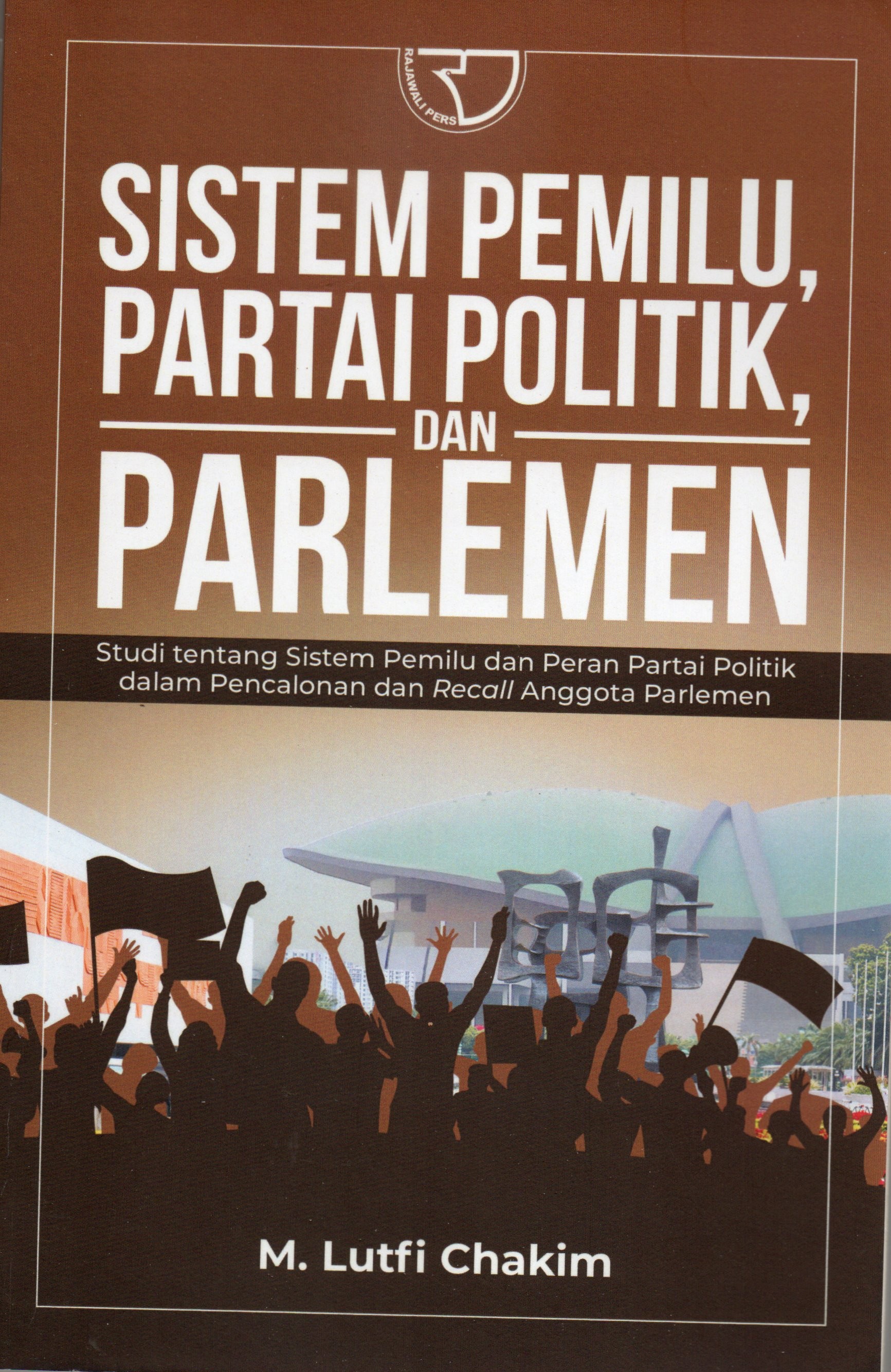 Cover Sistem pemilu, partai politik, dan parlemen :  Studi tentang sistem Pemilu dan peran partai politik dalam pencalonan dan recall Anggota Parlemen / M. Lutfi Chakim