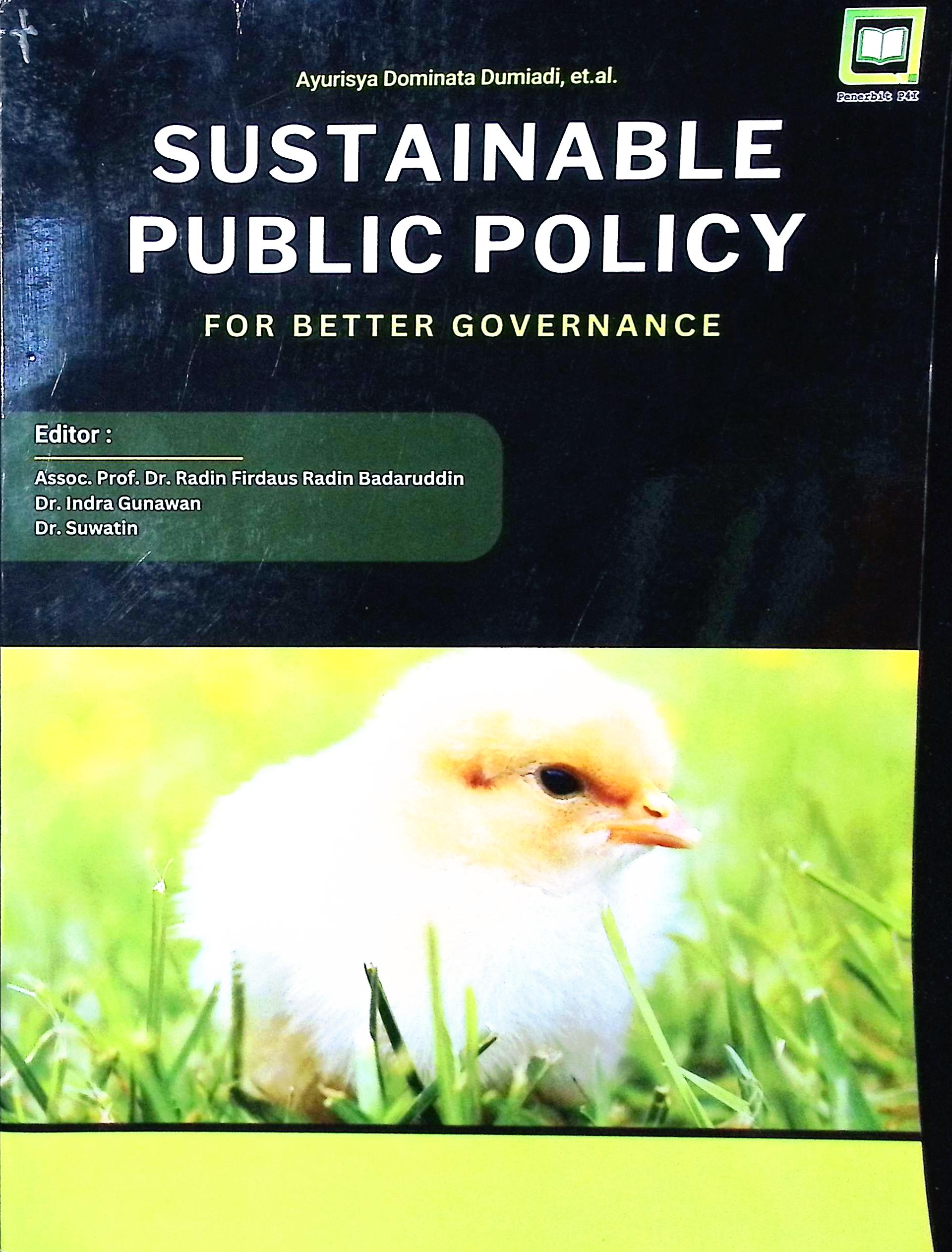 Cover Sustainable public policy for better governance / Ayurirya Dominata Dumiadi,Razlini mohd Ramli, Mohammad Mulyadi, Desi Fitrianeti, Firman Adityo, Aisyah, Kiestiko Sri Saptasari, Esty Asriyana Suryana, Noor Bimo Adhiyudanto, Moftahul Aziz, Julia Forcina Sinuraya, Lidya Rahma Shaffitri, Hari Hermawan, Sri Suharyono, Frendy Ahmad Afandi, Rishad Daristama Baihaqi, Yusya Hammam Mubarak, Tarisyah Diva Anggraini, Muhammad Ali Irfan, Lydia Nkechi Philip, Adiinda Humaira, Hafizullah Oria, Abdul Saboor, Ria Faizah, Prima Luna, Ira Mulyawanti, Adhita Reztin Widayaksa, Frendy Ahmad Afandi, Irman Nurhali; editor, Assoc. Prof. Dr. Radin Firdaus Radin Badaruddin, Dr. Indra Gunawan, Dr. Suwatin