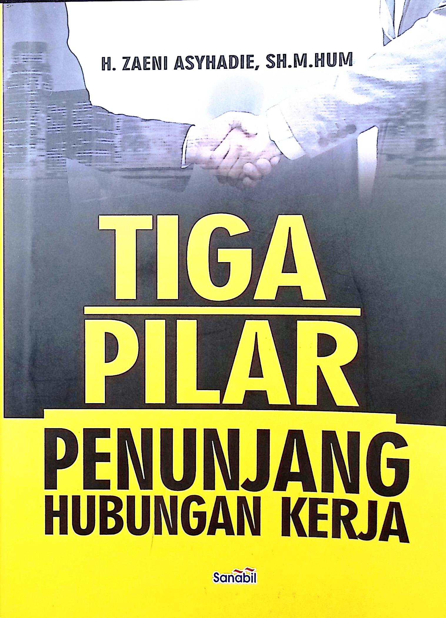 Cover Tiga pilar penunjang hubungan kerja / H. Zaeni Asyhadie, S.H., M.H.; editor, H. Zaeni Asyhadie, S.H., M.H.